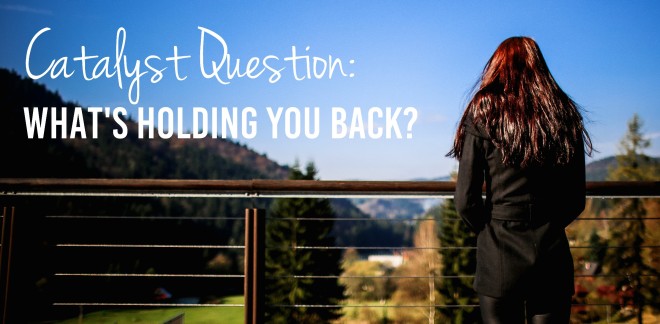 Catalyst Question: What is Holding you Back? | Is there something you want to do, but you’re feeling stuck? Follow these tips to get you going! | icatalyze.org